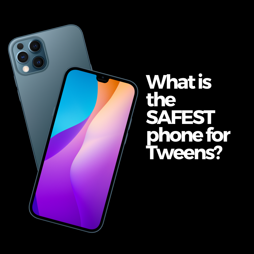 What is the safest phone for tweens?